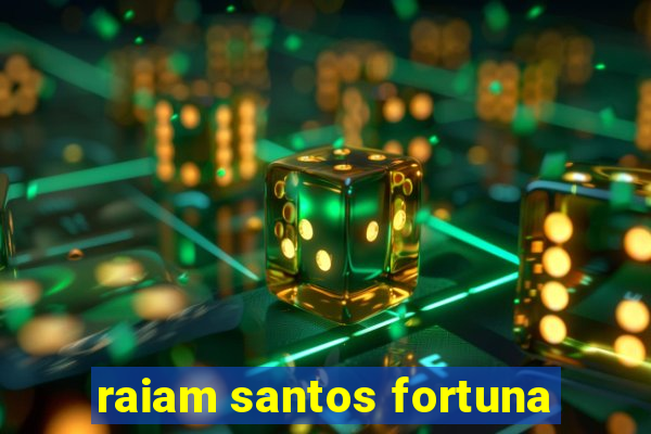 raiam santos fortuna